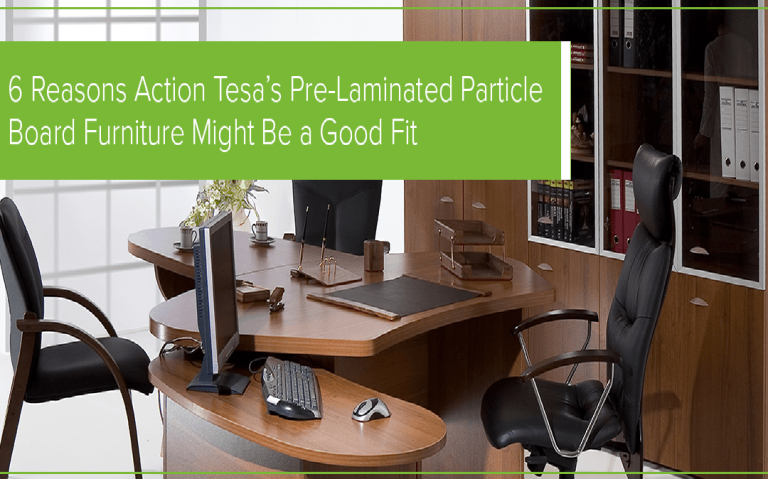 6 Reasons Action Tesa’s Pre-Laminated Particle Board Furniture Might Be a Good Fit